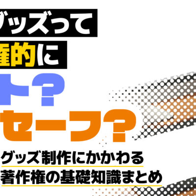 同人グッズって著作権的にアウト？セーフ？